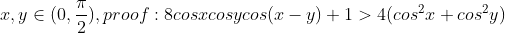 x,y \in (0,\frac{\pi }{2}),proof:8cosxcosycos(x-y)+1>4(cos^2x+cos^2y)